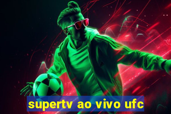 supertv ao vivo ufc