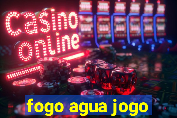 fogo agua jogo