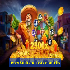 pipokinha privacy gratis