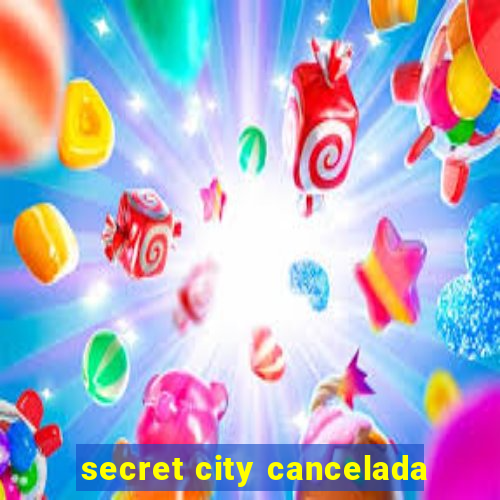 secret city cancelada