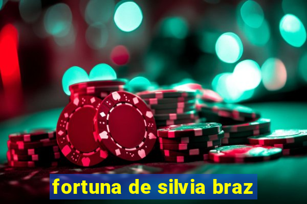 fortuna de silvia braz