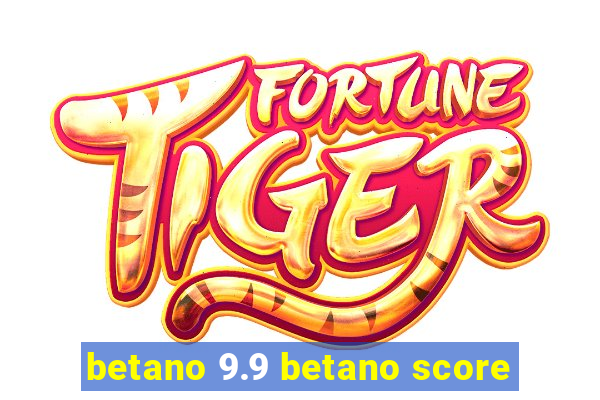 betano 9.9 betano score