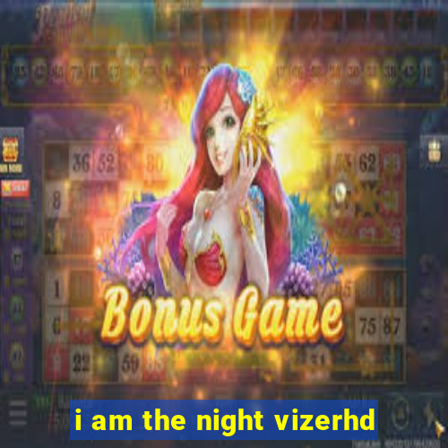 i am the night vizerhd