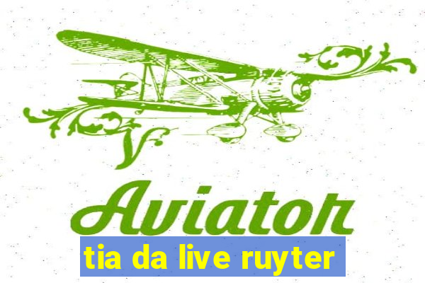 tia da live ruyter