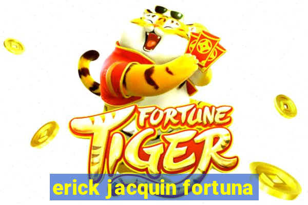 erick jacquin fortuna