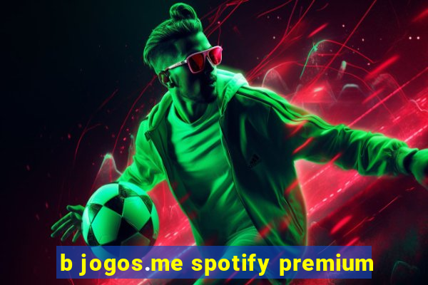 b jogos.me spotify premium