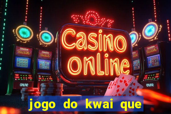 jogo do kwai que ganha dinheiro