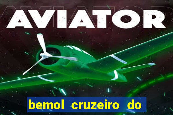 bemol cruzeiro do sul acre