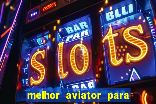 melhor aviator para ganhar dinheiro