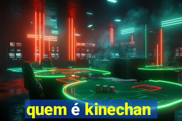 quem é kinechan