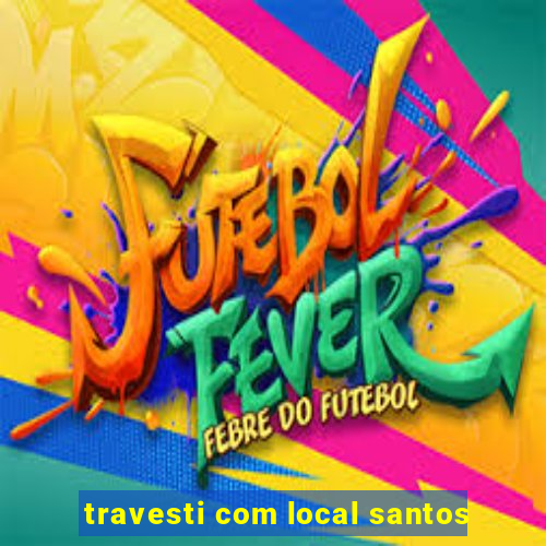 travesti com local santos