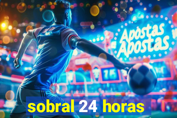 sobral 24 horas