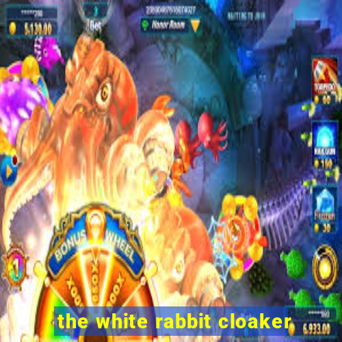 the white rabbit cloaker