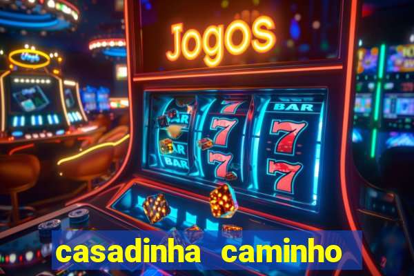 casadinha caminho da sorte