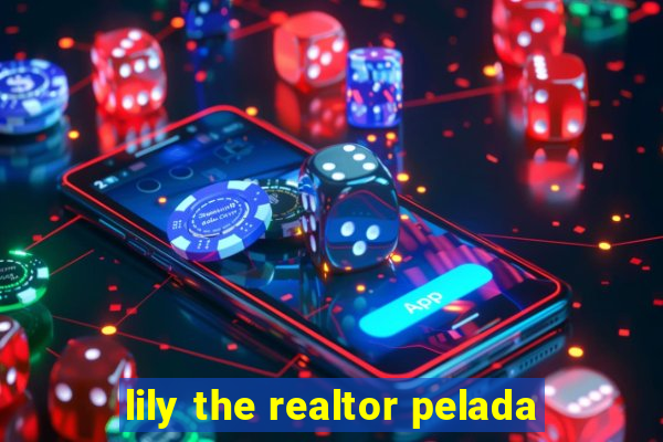 lily the realtor pelada