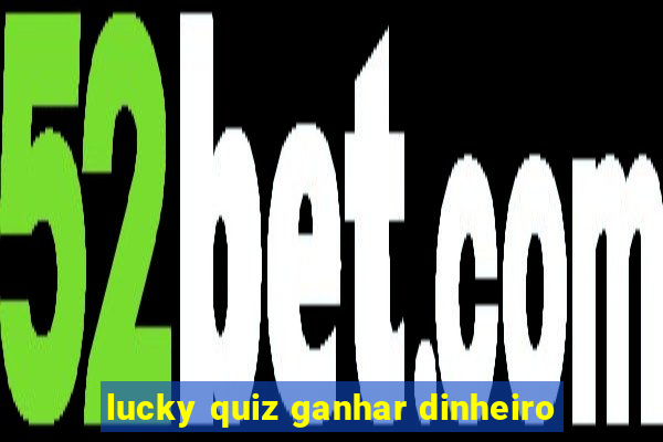 lucky quiz ganhar dinheiro