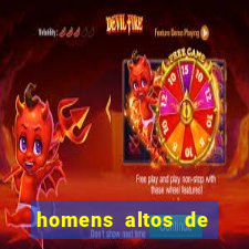 homens altos de pau grande