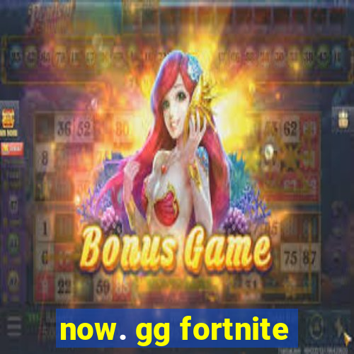 now. gg fortnite