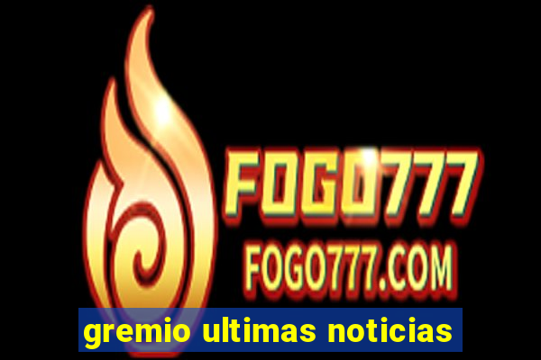 gremio ultimas noticias