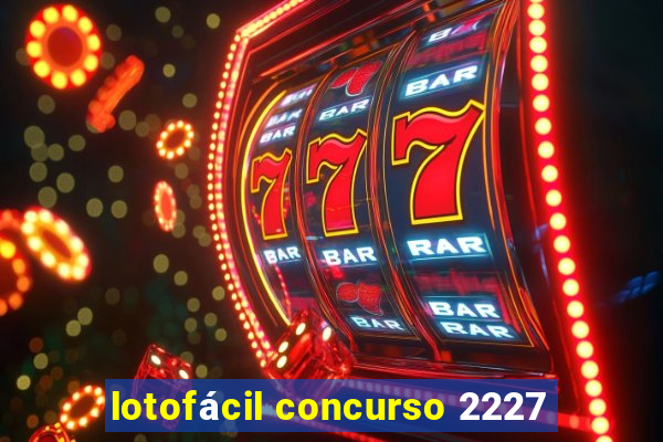 lotofácil concurso 2227