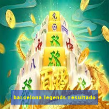 barcelona legends resultado