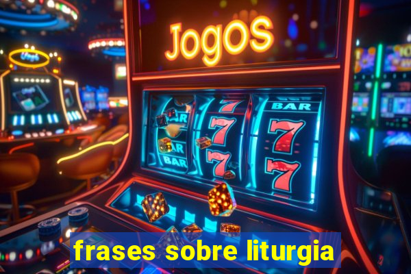 frases sobre liturgia