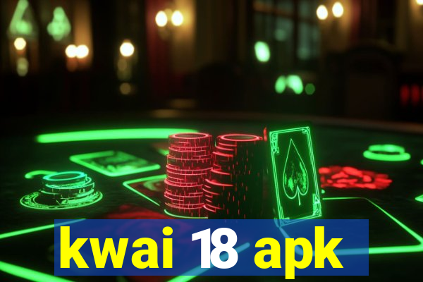 kwai 18 apk