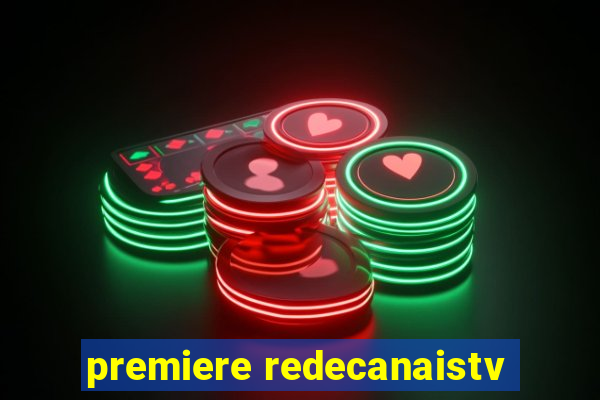 premiere redecanaistv