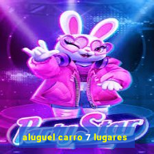 aluguel carro 7 lugares