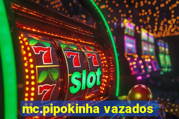 mc.pipokinha vazados