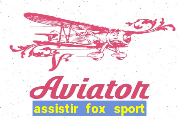 assistir fox sport futebol tv