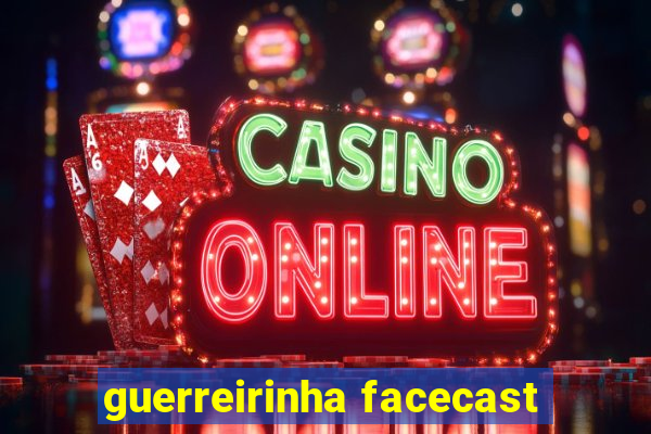 guerreirinha facecast