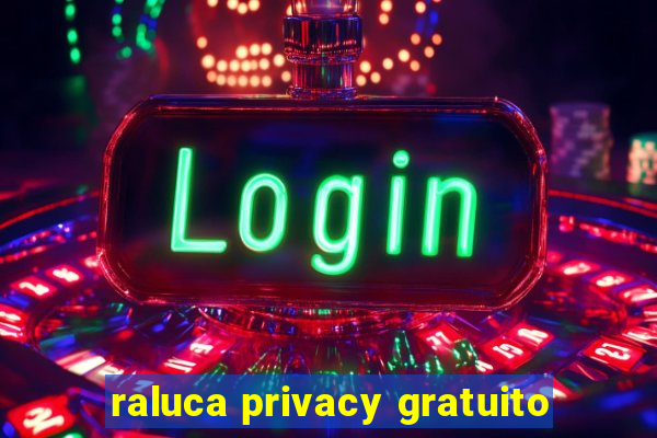 raluca privacy gratuito