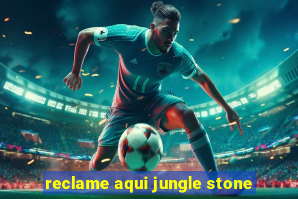 reclame aqui jungle stone