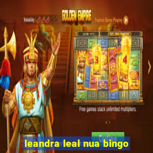 leandra leal nua bingo