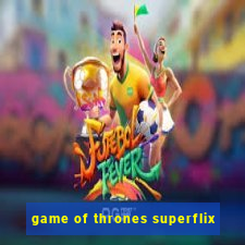 game of thrones superflix