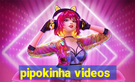 pipokinha videos