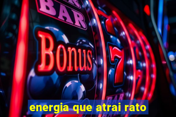 energia que atrai rato