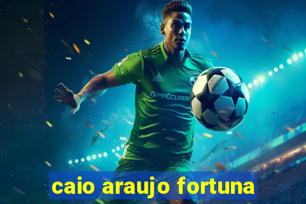 caio araujo fortuna