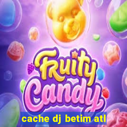 cache dj betim atl