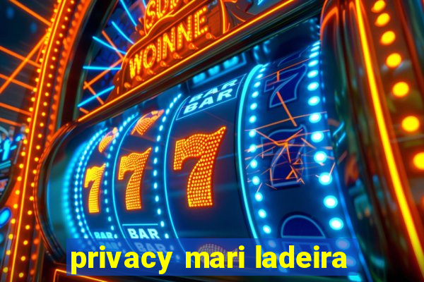 privacy mari ladeira