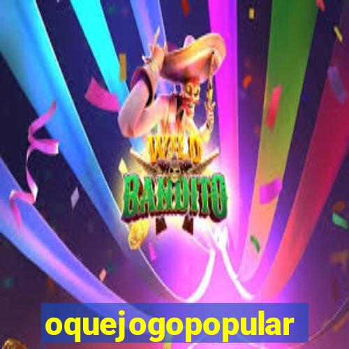 oquejogopopular