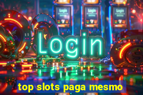 top slots paga mesmo