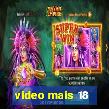 video mais 18