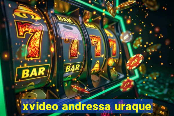 xvideo andressa uraque