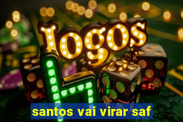 santos vai virar saf