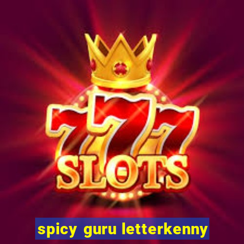 spicy guru letterkenny