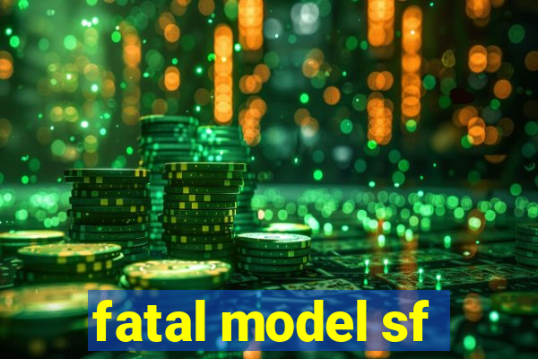 fatal model sf