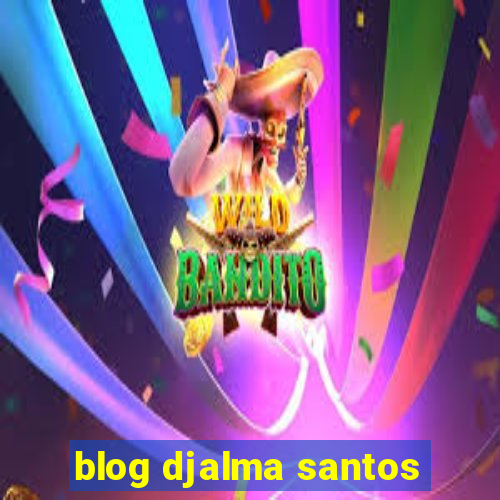 blog djalma santos