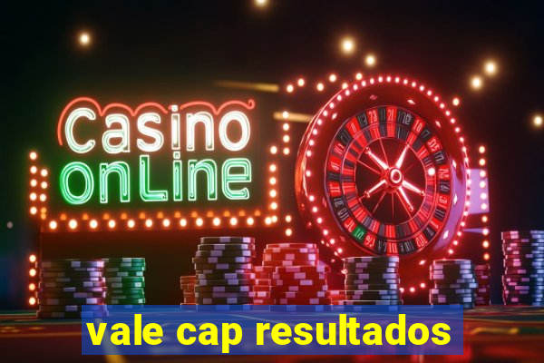 vale cap resultados